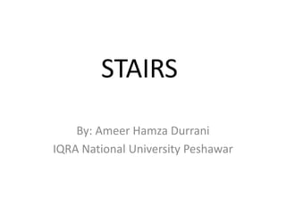 STAIRS
By: Ameer Hamza Durrani
IQRA National University Peshawar
 