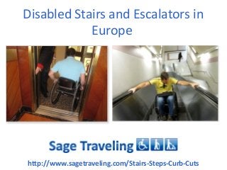 Disabled Stairs and Escalators in
            Europe




http://www.sagetraveling.com/Stairs-Steps-Curb-Cuts
 