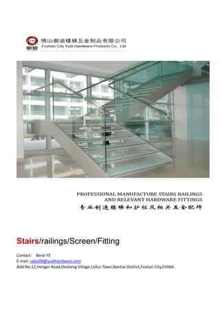 Stairs/railings/Screen/Fitting
Contact: Beryl YE
E-mail: sales08@yudihardware.com
Add:No.12,Henger Road,Desheng Village,Lishui Town,Nanhai District,Foshan City,CHINA.
 