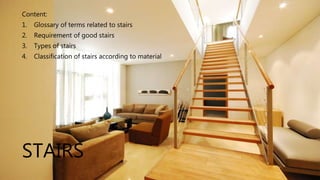 STAIRS
Content:
1. Glossary of terms related to stairs
2. Requirement of good stairs
3. Types of stairs
4. Classification of stairs according to material
 