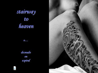 stairway
    to
 heaven

   o…


 desnudo
    en
  espiral
 