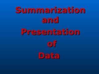 Summarization
     and
 Presentation
      of
    Data
 