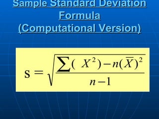 Sample Standard Deviation
       Formula
 (Computational Version)



  s= ∑(     X ) − n( X )
              2            2


              n −1
 