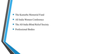  The Kasturba Memorial Fund
 All India Women Conference
 The All-India Blind Relief Society
 Professional Bodies
 