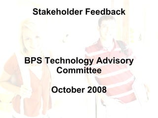Stakeholder Feedback BPS Technology Advisory Committee October 2008 