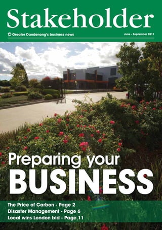 Greater Dandenong’s business news June - September 2011
The Price of Carbon - Page 2
Disaster Management - Page 6
Local wins London bid - Page 11
Preparing your
business
 