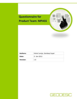 Questionnaire for
Product Team: MPASS

Authors:

Vishal Juneja, Sandeep Supal

Date:

2- Jan-2012

Version:

1.0

 