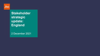 Stakeholder
strategic
update:
England
2 December 2021
 