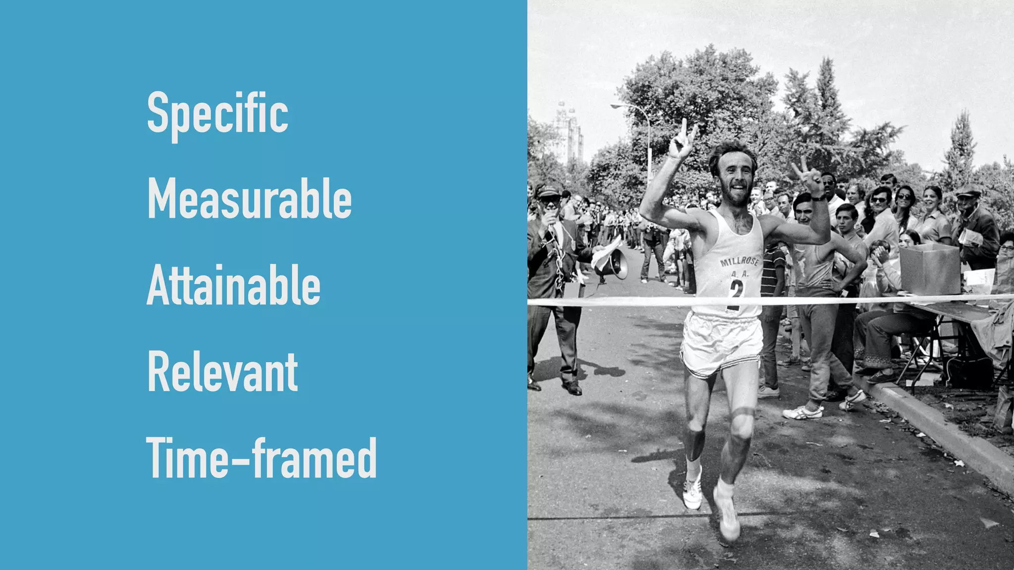 S pecific
M easurable
A ttainable
R elevant
T ime-framed
Specific
Measurable
Attainable
Relevant
Time-framed
 