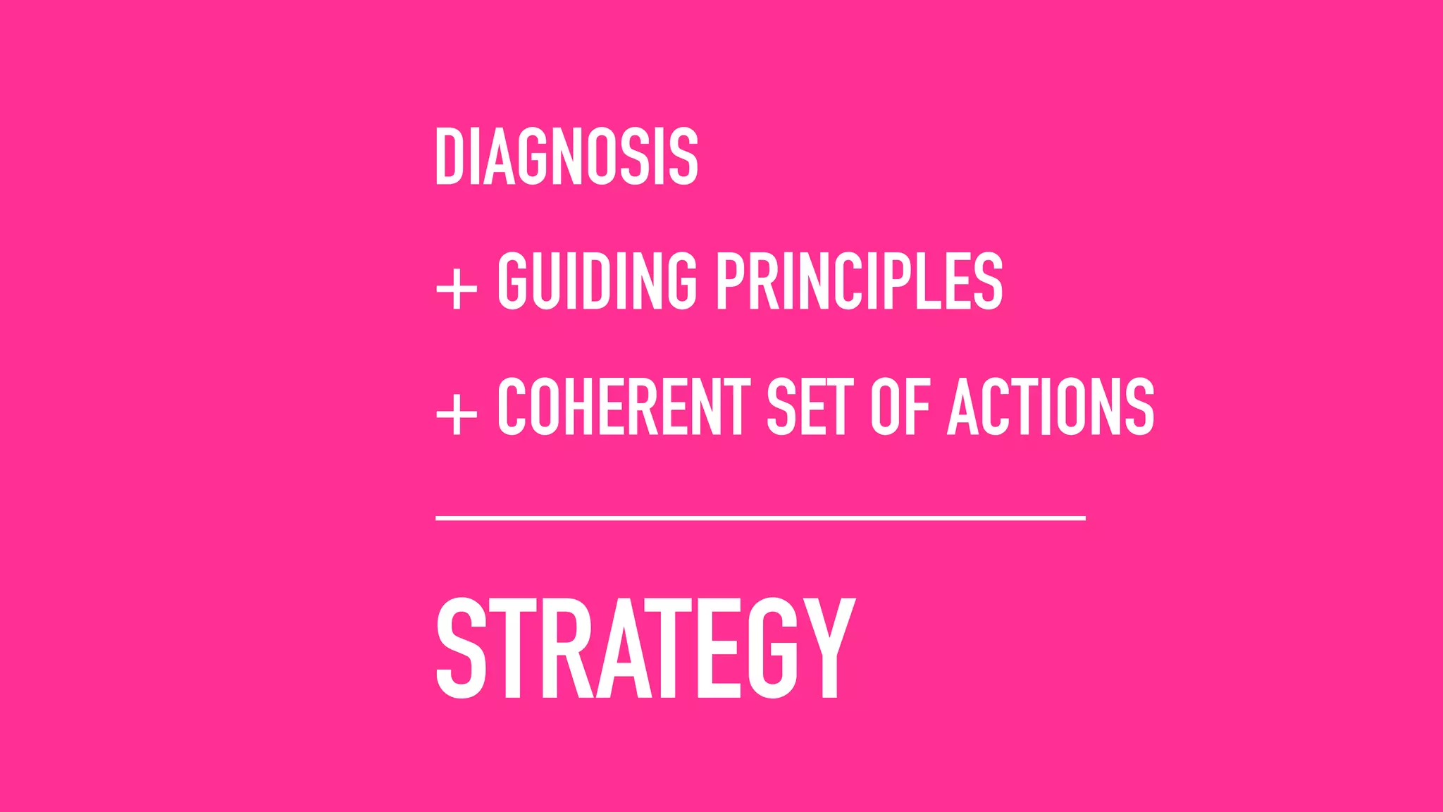 DIAGNOSIS
+ GUIDING PRINCIPLES
+ COHERENT SET OF ACTIONS
STRATEGY
 