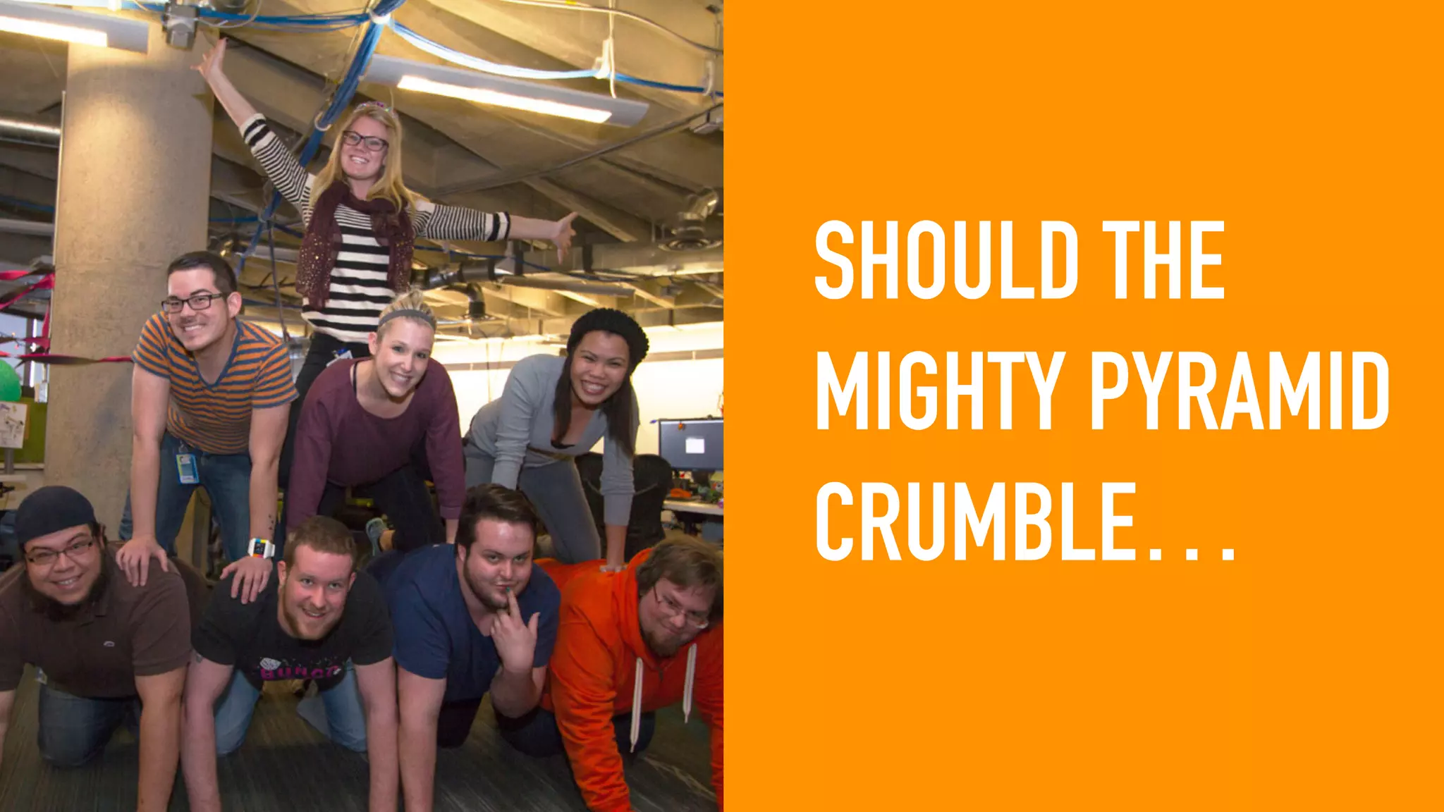 SHOULD THE
MIGHTY PYRAMID
CRUMBLE…
 