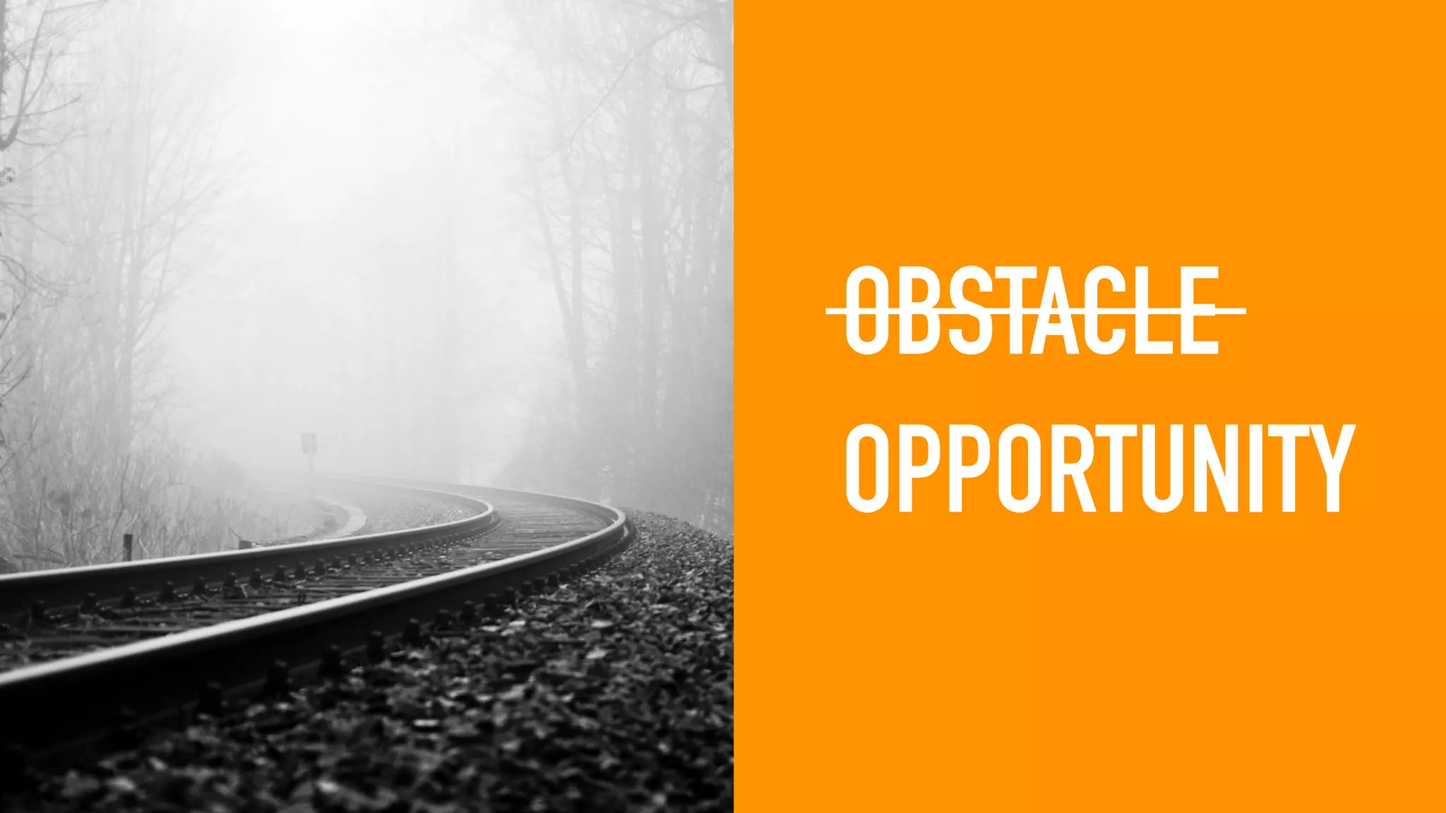 OBSTACLE
OPPORTUNITY
 