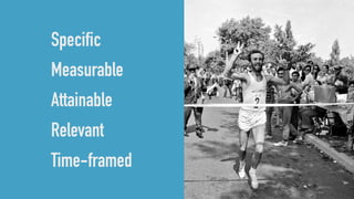 S pecific
M easurable
A ttainable
R elevant
T ime-framed
Specific
Measurable
Attainable
Relevant
Time-framed
 