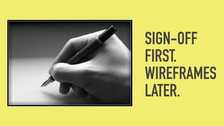 SIGN-OFF
FIRST.
WIREFRAMES
LATER.
 