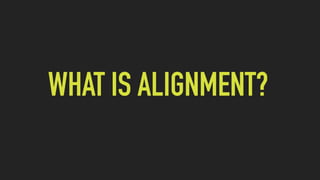 WHAT IS ALIGNMENT?
 