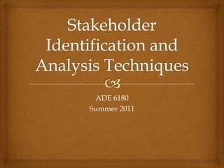 Stakeholder Identification and Analysis Techniques ADE 6180 Summer 2011 