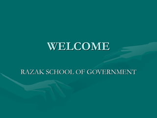 WELCOME
RAZAK SCHOOL OF GOVERNMENT
 