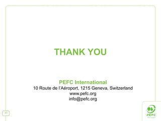 THANK YOU
PEFC International
10 Route de l’Aéroport, 1215 Geneva, Switzerland
www.pefc.org
info@pefc.org
31

 