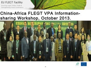 China-Africa FLEGT VPA Informationsharing Workshop, October 2013.

55

 