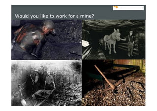slide 7
Would you like to work for a mine?
 