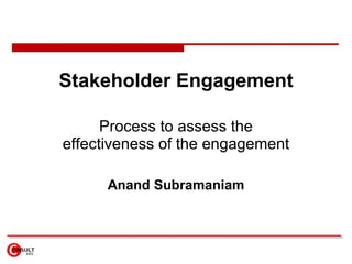 Stakeholder Engagement Process to assess the effectiveness of the engagement Anand Subramaniam 