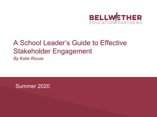 Summer 2020
A School Leader’s Guide to Effective
Stakeholder Engagement
By Katie Rouse
 