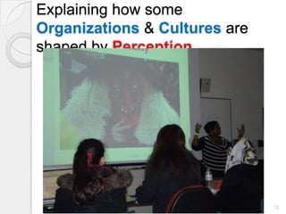 Explaining how some
Organizations & Cultures are
shaped by Perception




                            Carol Roberts -- Stakeholder
               11/11/2012   Engagement                     12
 