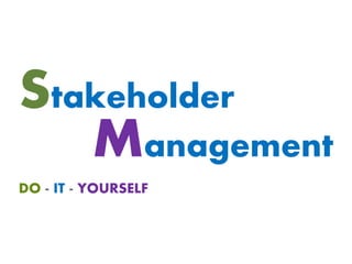 DO - IT - YOURSELF
Management
Stakeholder
 