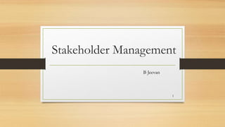 Stakeholder Management
B Jeevan
1
 