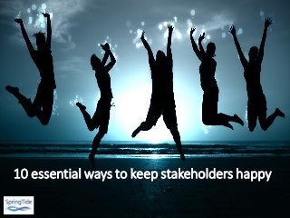 10 essential ways to keep stakeholders happy

 