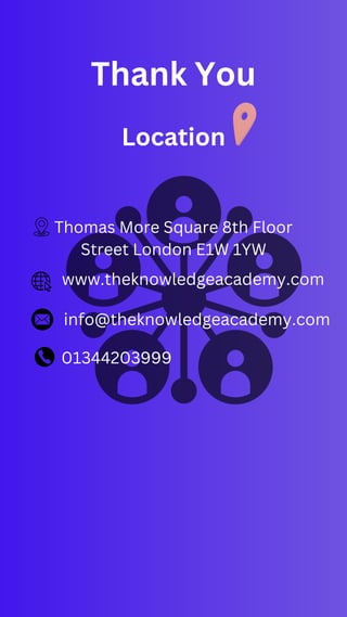 Thank You
Location
Thomas More Square 8th Floor
Street London E1W 1YW
www.theknowledgeacademy.com
info@theknowledgeacademy.com
01344203999
 