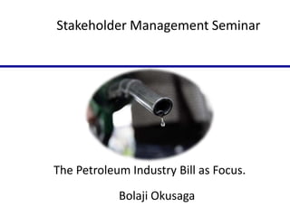 Stakeholder Management Seminar

The Petroleum Industry Bill as Focus.
Bolaji Okusaga

 