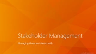 www.duddingstonkerr.com
Stakeholder Management
Managing those we interact with…
 