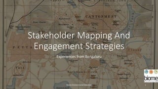 Stakeholder Mapping And
Engagement Strategies
Experiences from Bengaluru
Biome Environmental Solutions 1
 