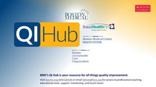 BMC’s QI Hub is your resource for all things quality improvement.
Visit bucme.org/BMCQIHUB or email QIHub@bmc.org for access to professional coaching,
educational tools, support, mentorship, and much more!
 
