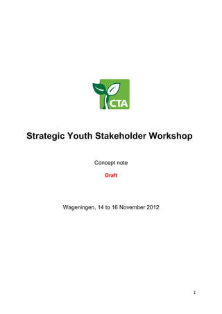Strategic Youth Stakeholder Workshop

                  Concept note

                     Draft




       Wageningen, 14 to 16 November 2012




                                            1
 