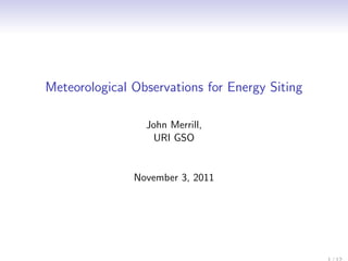 Meteorological Observations for Energy Siting

                 John Merrill,
                  URI GSO


               November 3, 2011
 