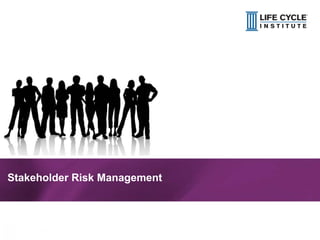 1© Life Cycle Institute
Stakeholder Risk Management
 