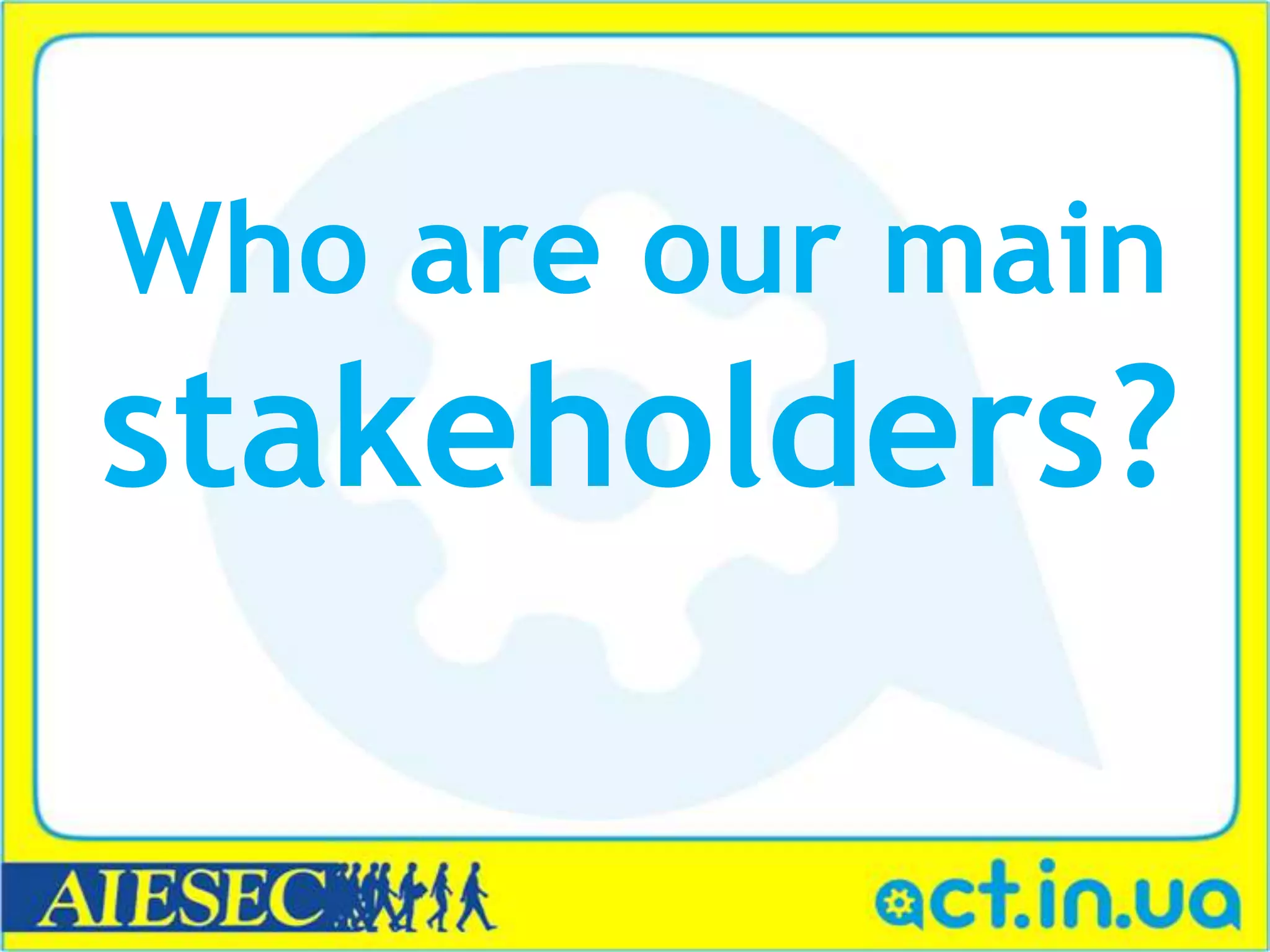 Who are our main
stakeholders?