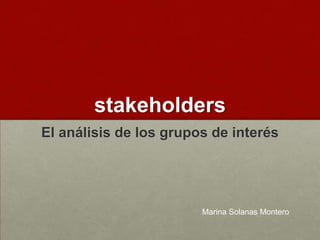 stakeholders
El análisis de los grupos de interés

Marina Solanas Montero

 
