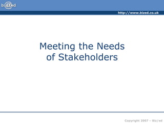 http://www.bized.co.uk
Copyright 2007 – Biz/ed
Meeting the Needs
of Stakeholders
 