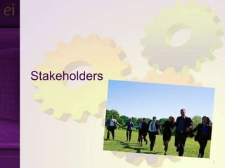 Stakeholders




               1
 