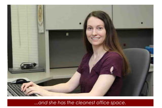 ...and she has the cleanest office space.
 