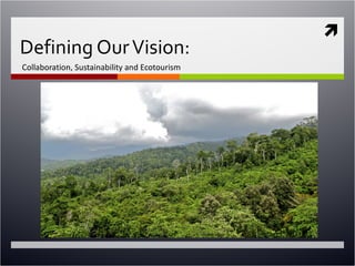 
Defining Our Vision:
Collaboration, Sustainability and Ecotourism
 