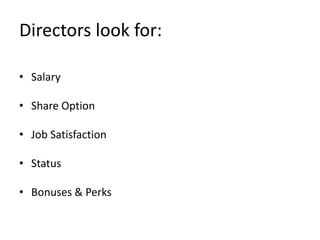 Directors look for:

• Salary

• Share Option

• Job Satisfaction

• Status

• Bonuses & Perks
 