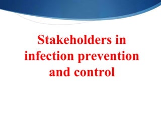 Stakeholders in
infection prevention
and control
 