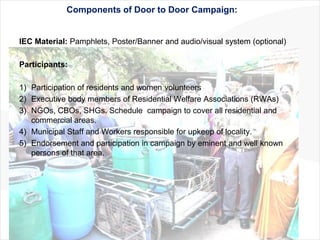 Components of Door to Door Campaign:


IEC Material: Pamphlets, Poster/Banner and audio/visual system (optional)

Particip...