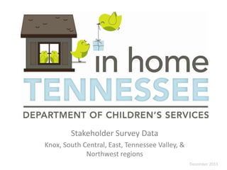 Stakeholder Survey Data
Knox, South Central, East, Tennessee Valley, &
Northwest regions
December 2013

 