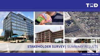 TURNEY ROAD | TOD STUDY
STAKEHOLDER SURVEY| SUMMARY RESULTS
 