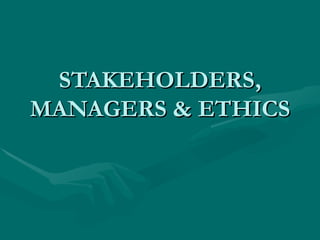 STAKEHOLDERS, MANAGERS & ETHICS 